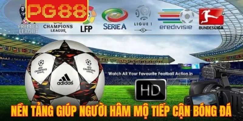 Nền tảng giúp người hâm mộ Việt tiếp cận bóng đá dễ dàng hơn