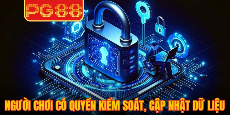 Người chơi có quyền kiểm soát, cập nhật dữ liệu cá nhân