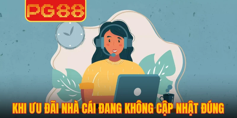 CSKH PG88 – Trải Nghiệm Hỗ Trợ Hội Viên Chuyên Nghiệp 3 Khi ưu đãi và sự kiện nhà cái đang không cập nhật đúng