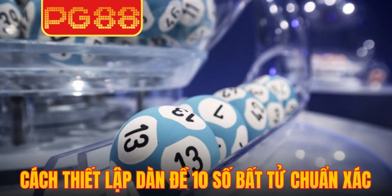 Cách thiết lập dàn đề 10 số bất tử chuẩn xác