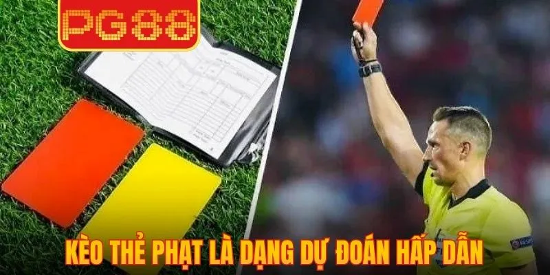 Kèo thẻ phạt là dạng dự đoán hấp dẫn dựa trên số điểm