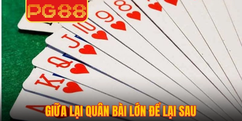 Giữa lại quân bài lớn để lại sau