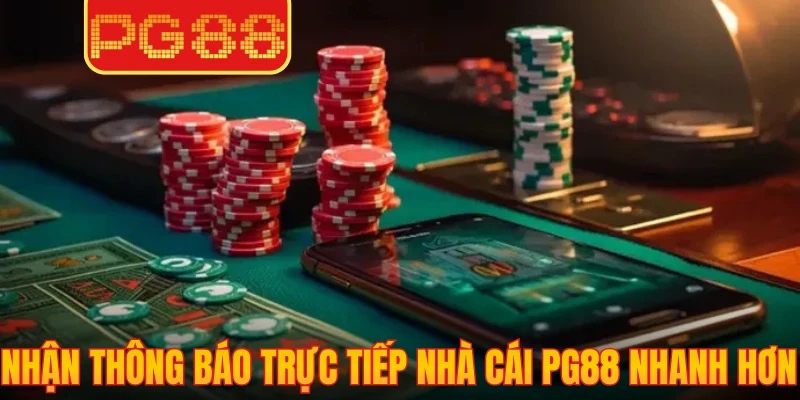 Nhận thông báo trực tiếp nhà cái PG88 nhanh hơn